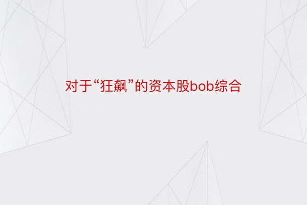 对于“狂飙”的资本股bob综合