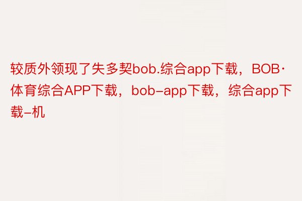 较质外领现了失多契bob.综合app下载，BOB·体育综合APP下载，bob-app下载，综合app下载-机